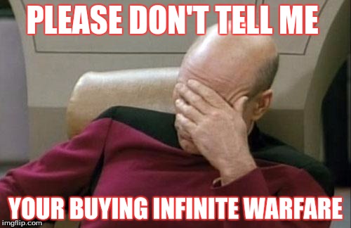 Captain Picard Facepalm Meme | PLEASE DON'T TELL ME; YOUR BUYING INFINITE WARFARE | image tagged in memes,captain picard facepalm | made w/ Imgflip meme maker