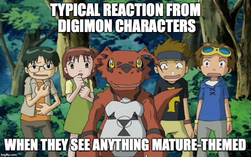 Digimon Characters | TYPICAL REACTION FROM DIGIMON CHARACTERS; WHEN THEY SEE ANYTHING MATURE-THEMED | image tagged in digimon,memes | made w/ Imgflip meme maker