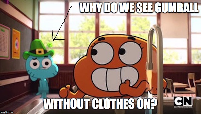 Nudity in Gumball | WHY DO WE SEE GUMBALL; WITHOUT CLOTHES ON? | image tagged in nudity,gumball,the amazing world of gumball,darwin,memes,nsfw | made w/ Imgflip meme maker