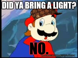 Mario NO | DID YA BRING A LIGHT? NO. | image tagged in mario no,scumbag | made w/ Imgflip meme maker