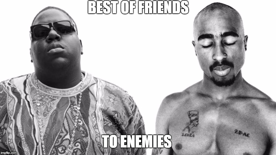 BEST OF FRIENDS; TO ENEMIES | image tagged in tupac | made w/ Imgflip meme maker