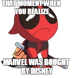 THAT MOMENT WHEN YOU REALIZE; MARVEL WAS BOUGHT BY DISNEY | image tagged in deadpool | made w/ Imgflip meme maker