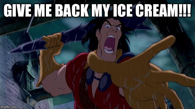 No one says no to Gaston! | GIVE ME BACK MY ICE CREAM!!! | image tagged in no one says no to gaston | made w/ Imgflip meme maker