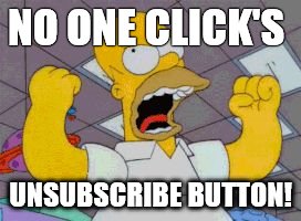 NO ONE CLICK'S; UNSUBSCRIBE BUTTON! | image tagged in unsubscribe | made w/ Imgflip meme maker