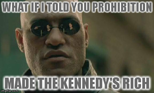 Matrix Morpheus Meme | WHAT IF I TOLD YOU PROHIBITION MADE THE KENNEDY'S RICH | image tagged in memes,matrix morpheus | made w/ Imgflip meme maker