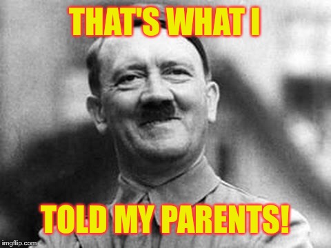 THAT'S WHAT I TOLD MY PARENTS! | made w/ Imgflip meme maker