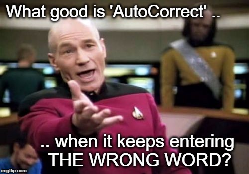 Got to Love Technology ! | What good is 'AutoCorrect' .. .. when it keeps entering THE WRONG WORD? | image tagged in memes,picard wtf,autocorrect | made w/ Imgflip meme maker