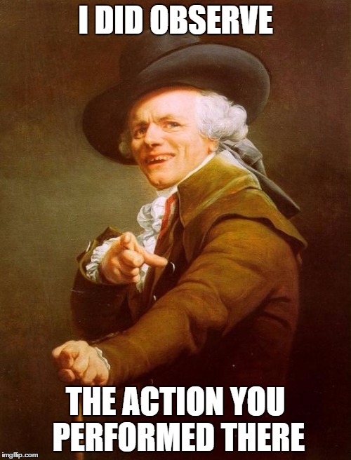 Joseph Ducreux | I DID OBSERVE; THE ACTION YOU PERFORMED THERE | image tagged in memes,joseph ducreux | made w/ Imgflip meme maker