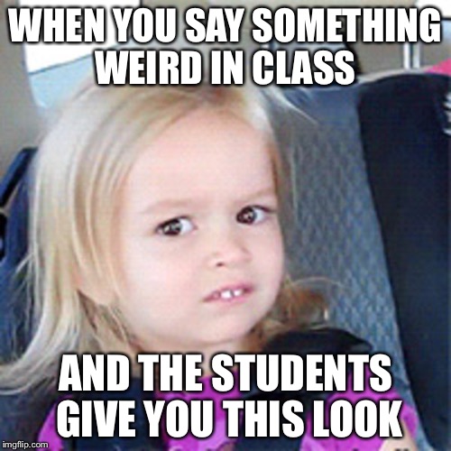 When you say something odd in class | WHEN YOU SAY SOMETHING WEIRD IN CLASS; AND THE STUDENTS GIVE YOU THIS LOOK | image tagged in school,side-eyeing chloe,school meme,meme,funny meme,school memes | made w/ Imgflip meme maker