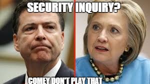 FBI Hillary | SECURITY INQUIRY? COMEY DON'T PLAY THAT | image tagged in political | made w/ Imgflip meme maker