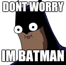 batman derp | DONT WORRY; IM BATMAN | image tagged in derp,memes,batman,funny | made w/ Imgflip meme maker