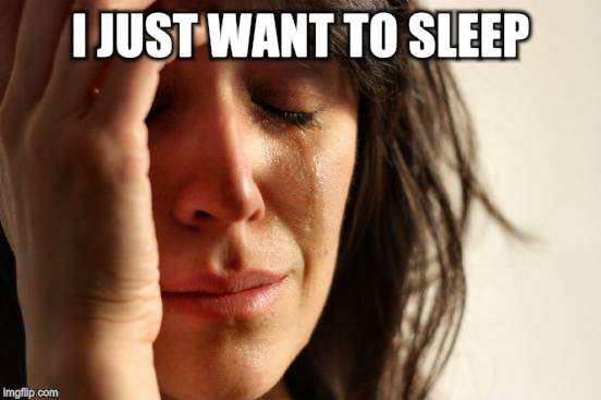 First World Problems Meme | I JUST WANT TO SLEEP | image tagged in memes,first world problems | made w/ Imgflip meme maker