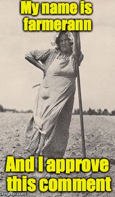 Woman Farmer | My name is farmerann And I approve this comment | image tagged in woman farmer | made w/ Imgflip meme maker