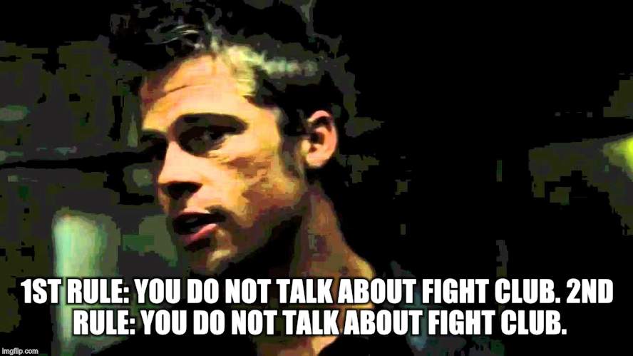 1ST RULE: YOU DO NOT TALK ABOUT FIGHT CLUB.
2ND RULE: YOU DO NOT TALK ABOUT FIGHT CLUB. | made w/ Imgflip meme maker