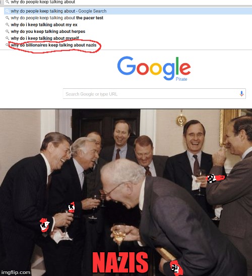 Wow, Google. | NAZIS | image tagged in nazis,nazi,laughing men in suits | made w/ Imgflip meme maker