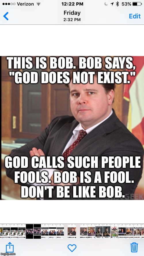 Bob | THIS IS BOB. BOB SAYS, "GOD DOES NOT EXIST."; GOD CALLS SUCH PEOPLE FOOLS. BOB IS A FOOL. DON'T BE LIKE BOB. | image tagged in funny | made w/ Imgflip meme maker