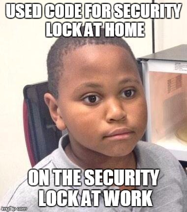 That alarm is loud! | USED CODE FOR SECURITY LOCK AT HOME; ON THE SECURITY LOCK AT WORK | image tagged in memes,minor mistake marvin | made w/ Imgflip meme maker