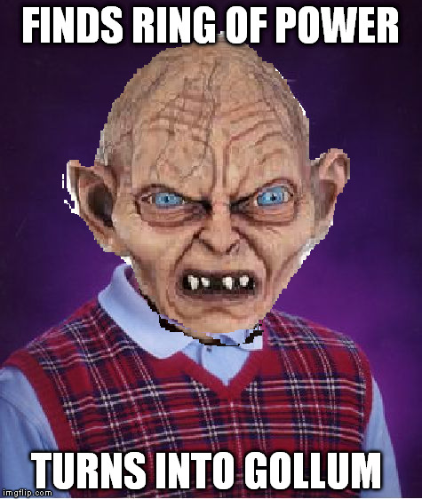 Bad luck Smeagol | FINDS RING OF POWER; TURNS INTO GOLLUM | image tagged in bad luck brian | made w/ Imgflip meme maker