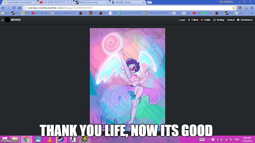 life is better | THANK YOU LIFE, NOW ITS GOOD | image tagged in tumblr | made w/ Imgflip meme maker