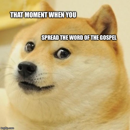Doge Meme | THAT MOMENT WHEN YOU; SPREAD THE WORD OF THE GOSPEL | image tagged in memes,doge | made w/ Imgflip meme maker