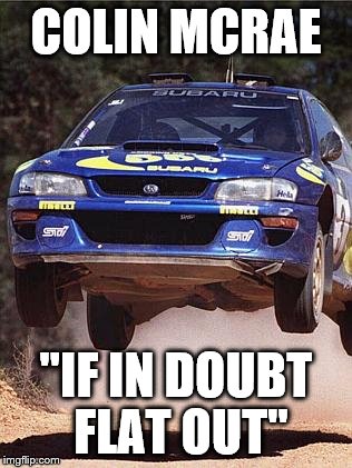COLIN MCRAE "IF IN DOUBT FLAT OUT" | made w/ Imgflip meme maker