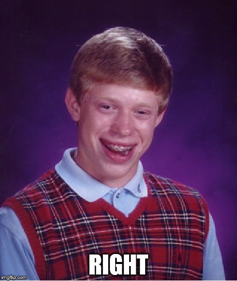 Bad Luck Brian Meme | RIGHT | image tagged in memes,bad luck brian | made w/ Imgflip meme maker