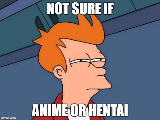 Futurama Fry | NOT SURE IF; ANIME OR HENTAI | image tagged in memes,futurama fry | made w/ Imgflip meme maker