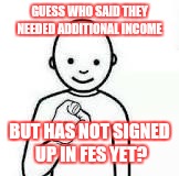 Guess who | GUESS WHO SAID THEY NEEDED ADDITIONAL INCOME; BUT HAS NOT SIGNED UP IN FES YET? | image tagged in guess who | made w/ Imgflip meme maker