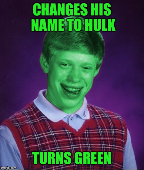 Bad luck Brian  | CHANGES HIS NAME TO HULK; TURNS GREEN | image tagged in bad luck brian radioactive | made w/ Imgflip meme maker