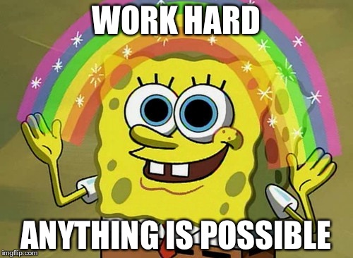 Imagination Spongebob | WORK HARD; ANYTHING IS POSSIBLE | image tagged in memes,imagination spongebob | made w/ Imgflip meme maker