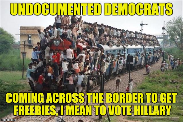 UNDOCUMENTED DEMOCRATS; COMING ACROSS THE BORDER TO GET FREEBIES, I MEAN TO VOTE HILLARY | image tagged in motestreamt | made w/ Imgflip meme maker