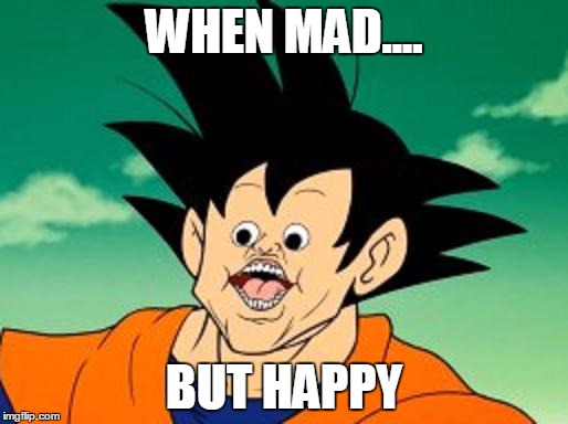 Goku Photoshop? . . . I just found this image and uploaded it. |  WHEN MAD.... BUT HAPPY | image tagged in goku photoshop    i just found this image and uploaded it | made w/ Imgflip meme maker
