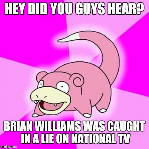 Slowpoke | HEY DID YOU GUYS HEAR? BRIAN WILLIAMS WAS CAUGHT IN A LIE ON NATIONAL TV | image tagged in memes,slowpoke | made w/ Imgflip meme maker