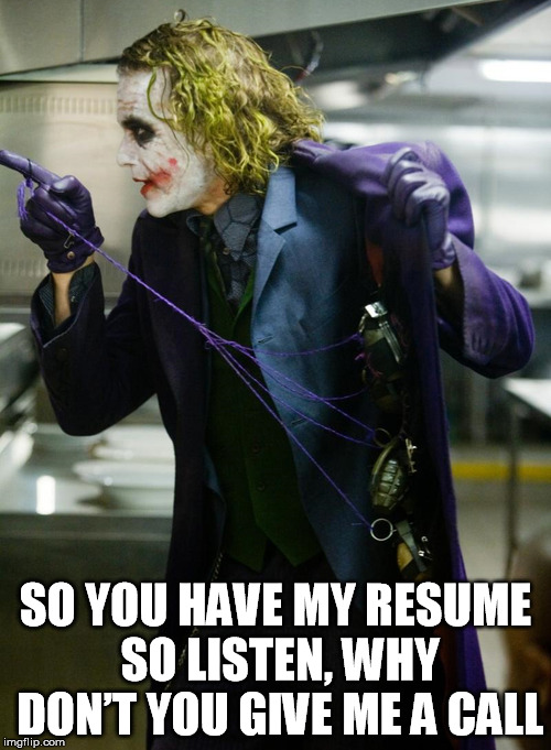 Job Hunting | SO YOU HAVE MY RESUME SO LISTEN, WHY DON’T YOU GIVE ME A CALL | image tagged in joker meme | made w/ Imgflip meme maker