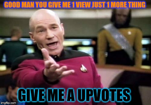 you really think am not gonna ask | GOOD MAN YOU GIVE ME 1 VIEW JUST 1 MORE THING; GIVE ME A UPVOTES | image tagged in memes,picard wtf,useless post | made w/ Imgflip meme maker