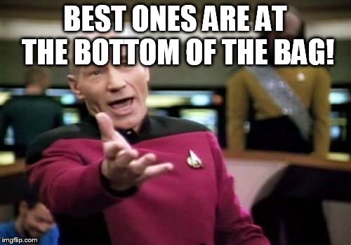 Picard Wtf Meme | BEST ONES ARE AT THE BOTTOM OF THE BAG! | image tagged in memes,picard wtf | made w/ Imgflip meme maker