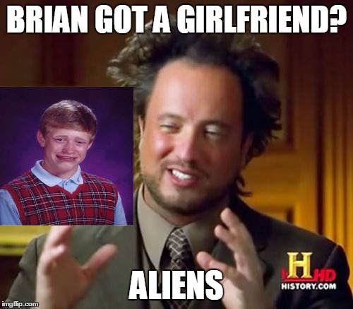 Ancient Aliens | BRIAN GOT A GIRLFRIEND? ALIENS | image tagged in memes,ancient aliens | made w/ Imgflip meme maker