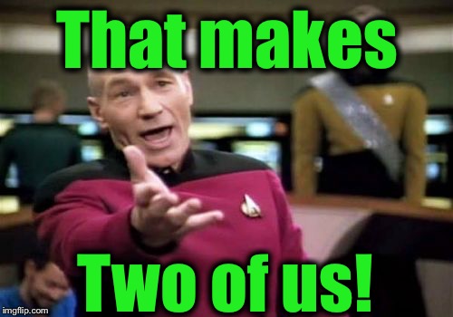 Picard Wtf Meme | That makes Two of us! | image tagged in memes,picard wtf | made w/ Imgflip meme maker