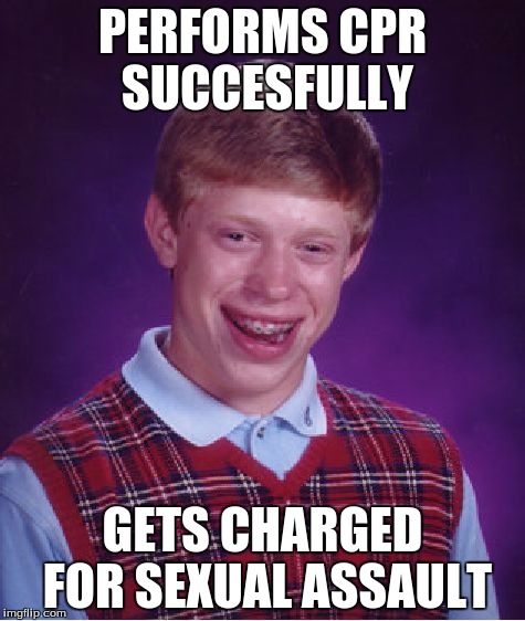 Bad Luck Brian Meme | PERFORMS CPR SUCCESFULLY; GETS CHARGED FOR SEXUAL ASSAULT | image tagged in memes,bad luck brian | made w/ Imgflip meme maker