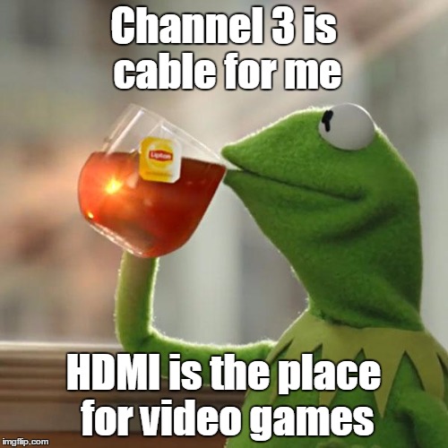 But That's None Of My Business Meme | Channel 3 is cable for me HDMI is the place for video games | image tagged in memes,but thats none of my business,kermit the frog | made w/ Imgflip meme maker