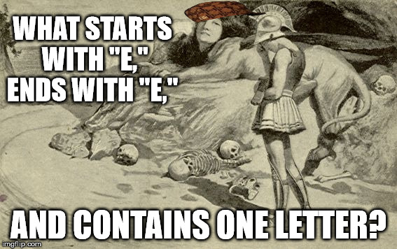 Riddles and Brainteasers | WHAT STARTS WITH "E," ENDS WITH "E,"; AND CONTAINS ONE LETTER? | image tagged in riddles and brainteasers,scumbag | made w/ Imgflip meme maker