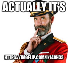 ACTUALLY IT'S HTTPS://IMGFLIP.COM/I/148H33 | made w/ Imgflip meme maker