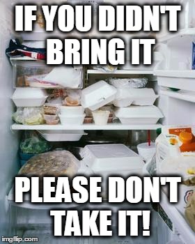 work fridge | IF YOU DIDN'T BRING IT; PLEASE DON'T TAKE IT! | image tagged in work fridge | made w/ Imgflip meme maker
