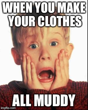 Home Alone Kid  | WHEN YOU MAKE YOUR CLOTHES; ALL MUDDY | image tagged in home alone kid | made w/ Imgflip meme maker