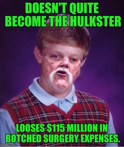 DOESN'T QUITE BECOME THE HULKSTER LOOSES $115 MILLION IN BOTCHED SURGERY EXPENSES. | made w/ Imgflip meme maker