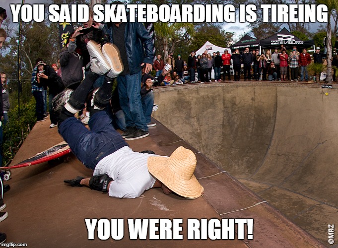 Asleep | YOU SAID SKATEBOARDING IS TIREING; YOU WERE RIGHT! | image tagged in skate boarding,tierd skateboarder | made w/ Imgflip meme maker