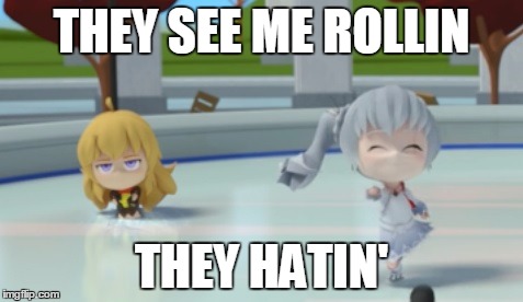 they see me rollin | THEY SEE ME ROLLIN; THEY HATIN' | image tagged in rwby,rwby chibi,rooster teeth,memes,funny memes | made w/ Imgflip meme maker