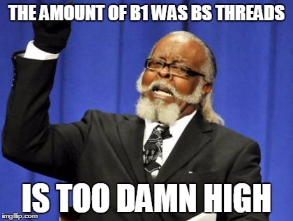 Too Damn High Meme | THE AMOUNT OF B1 WAS BS THREADS; IS TOO DAMN HIGH | image tagged in memes,too damn high | made w/ Imgflip meme maker