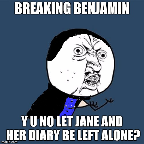 The Diary Of Jane, Anyone? | BREAKING BENJAMIN; Y U NO LET JANE AND HER DIARY BE LEFT ALONE? | image tagged in memes,y u no,doc brown | made w/ Imgflip meme maker