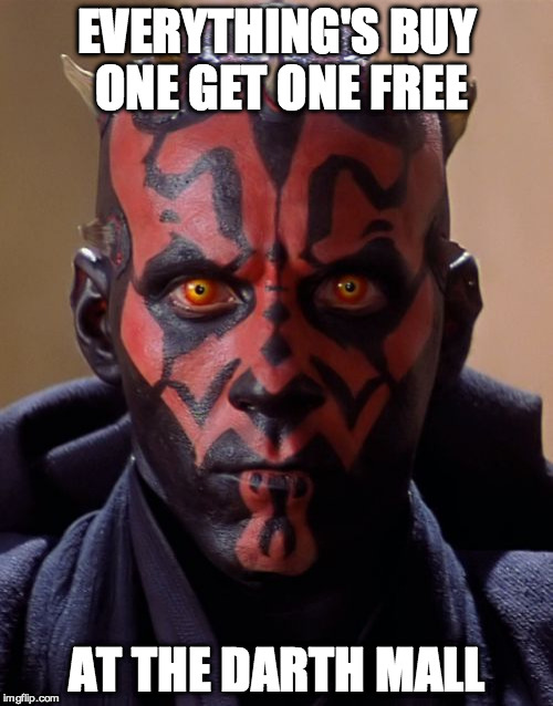 Darth Maul | EVERYTHING'S BUY ONE GET ONE FREE; AT THE DARTH MALL | image tagged in memes,darth maul | made w/ Imgflip meme maker